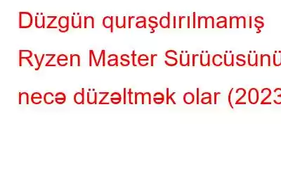 Düzgün quraşdırılmamış Ryzen Master Sürücüsünü necə düzəltmək olar (2023)