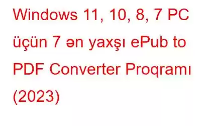 Windows 11, 10, 8, 7 PC üçün 7 ən yaxşı ePub to PDF Converter Proqramı (2023)