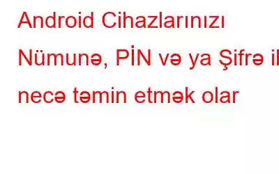 Android Cihazlarınızı Nümunə, PİN və ya Şifrə ilə necə təmin etmək olar