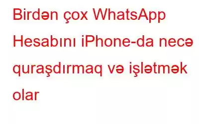 Birdən çox WhatsApp Hesabını iPhone-da necə quraşdırmaq və işlətmək olar