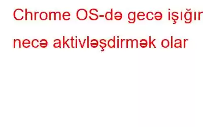 Chrome OS-də gecə işığını necə aktivləşdirmək olar