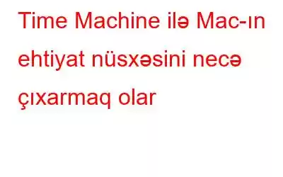 Time Machine ilə Mac-ın ehtiyat nüsxəsini necə çıxarmaq olar