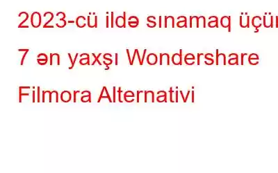 2023-cü ildə sınamaq üçün 7 ən yaxşı Wondershare Filmora Alternativi