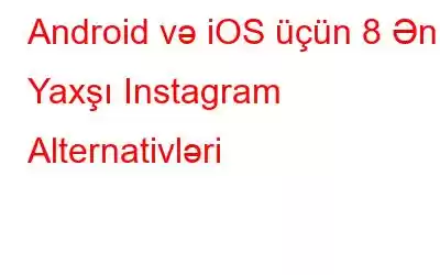 Android və iOS üçün 8 Ən Yaxşı Instagram Alternativləri