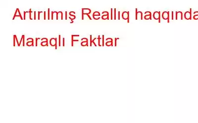 Artırılmış Reallıq haqqında Maraqlı Faktlar