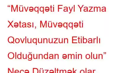 “Müvəqqəti Fayl Yazma Xətası, Müvəqqəti Qovluqunuzun Etibarlı Olduğundan əmin olun” Necə Düzəltmək olar