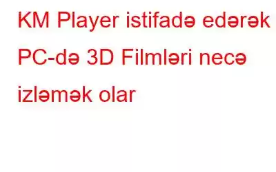 KM Player istifadə edərək PC-də 3D Filmləri necə izləmək olar