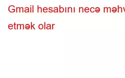 Gmail hesabını necə məhv etmək olar