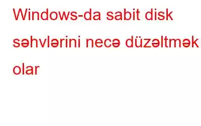 Windows-da sabit disk səhvlərini necə düzəltmək olar