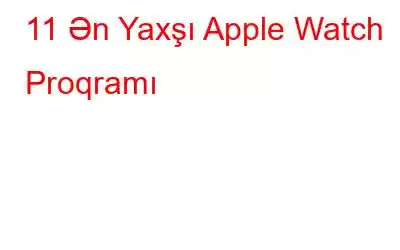 11 Ən Yaxşı Apple Watch Proqramı