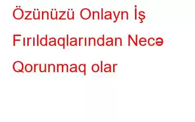 Özünüzü Onlayn İş Fırıldaqlarından Necə Qorunmaq olar