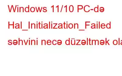 Windows 11/10 PC-də Hal_Initialization_Failed səhvini necə düzəltmək olar