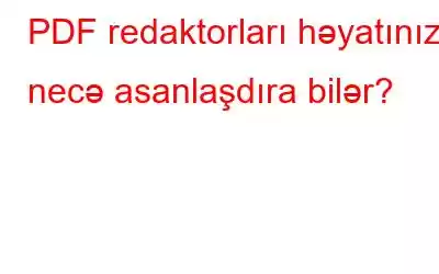 PDF redaktorları həyatınızı necə asanlaşdıra bilər?