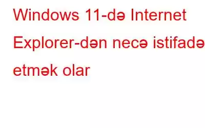 Windows 11-də Internet Explorer-dən necə istifadə etmək olar