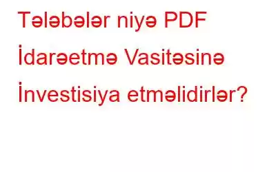 Tələbələr niyə PDF İdarəetmə Vasitəsinə İnvestisiya etməlidirlər?