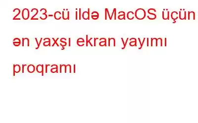 2023-cü ildə MacOS üçün ən yaxşı ekran yayımı proqramı