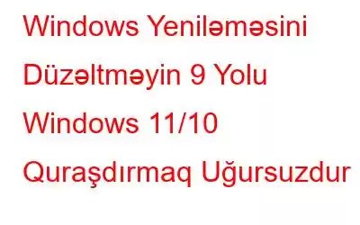 Windows Yeniləməsini Düzəltməyin 9 Yolu Windows 11/10 Quraşdırmaq Uğursuzdur