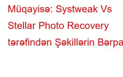 Müqayisə: Systweak Vs Stellar Photo Recovery tərəfindən Şəkillərin Bərpası