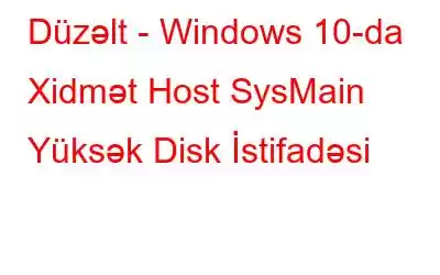 Düzəlt - Windows 10-da Xidmət Host SysMain Yüksək Disk İstifadəsi