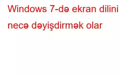 Windows 7-də ekran dilini necə dəyişdirmək olar