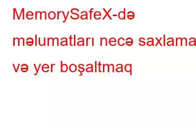 MemorySafeX-də məlumatları necə saxlamaq və yer boşaltmaq