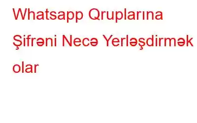 Whatsapp Qruplarına Şifrəni Necə Yerləşdirmək olar