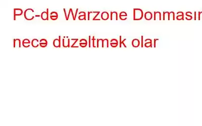 PC-də Warzone Donmasını necə düzəltmək olar