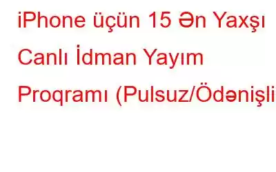 iPhone üçün 15 Ən Yaxşı Canlı İdman Yayım Proqramı (Pulsuz/Ödənişli)