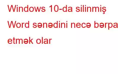 Windows 10-da silinmiş Word sənədini necə bərpa etmək olar