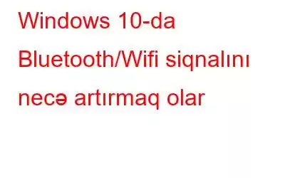 Windows 10-da Bluetooth/Wifi siqnalını necə artırmaq olar