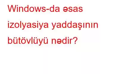 Windows-da əsas izolyasiya yaddaşının bütövlüyü nədir?