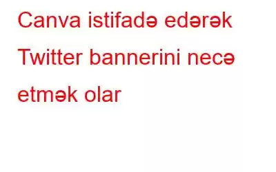 Canva istifadə edərək Twitter bannerini necə etmək olar