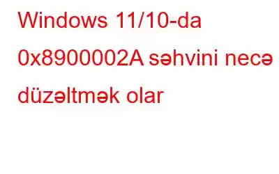 Windows 11/10-da 0x8900002A səhvini necə düzəltmək olar