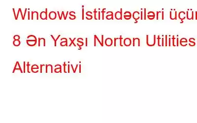 Windows İstifadəçiləri üçün 8 Ən Yaxşı Norton Utilities Alternativi