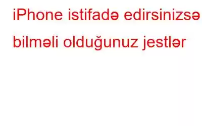 iPhone istifadə edirsinizsə bilməli olduğunuz jestlər