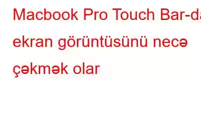 Macbook Pro Touch Bar-da ekran görüntüsünü necə çəkmək olar