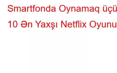 Smartfonda Oynamaq üçün 10 Ən Yaxşı Netflix Oyunu