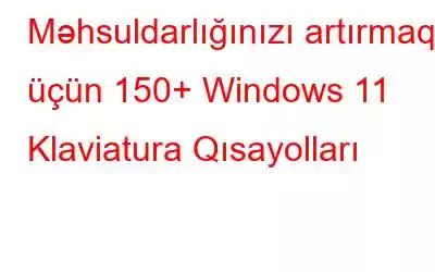 Məhsuldarlığınızı artırmaq üçün 150+ Windows 11 Klaviatura Qısayolları