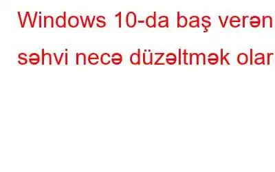 Windows 10-da baş verən səhvi necə düzəltmək olar