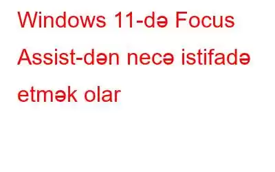 Windows 11-də Focus Assist-dən necə istifadə etmək olar