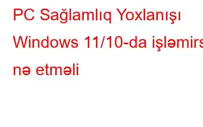 PC Sağlamlıq Yoxlanışı Windows 11/10-da işləmirsə nə etməli