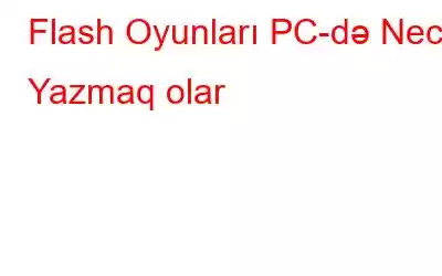 Flash Oyunları PC-də Necə Yazmaq olar