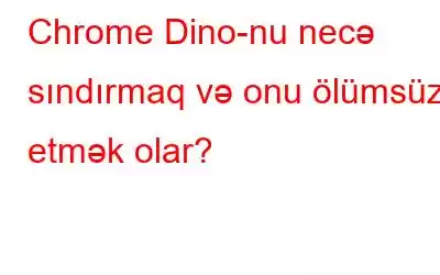 Chrome Dino-nu necə sındırmaq və onu ölümsüz etmək olar?