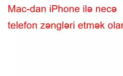 Mac-dan iPhone ilə necə telefon zəngləri etmək olar