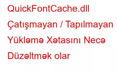 QuickFontCache.dll Çatışmayan / Tapılmayan Yükləmə Xətasını Necə Düzəltmək olar