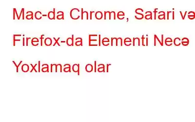 Mac-da Chrome, Safari və Firefox-da Elementi Necə Yoxlamaq olar