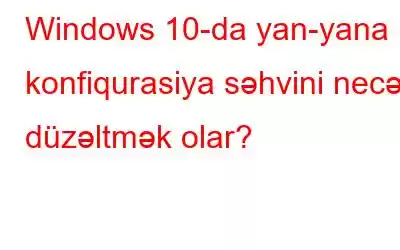 Windows 10-da yan-yana konfiqurasiya səhvini necə düzəltmək olar?