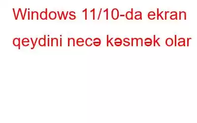 Windows 11/10-da ekran qeydini necə kəsmək olar