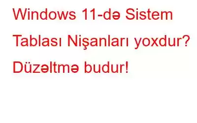 Windows 11-də Sistem Tablası Nişanları yoxdur? Düzəltmə budur!