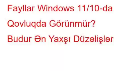 Fayllar Windows 11/10-da Qovluqda Görünmür? Budur Ən Yaxşı Düzəlişlər